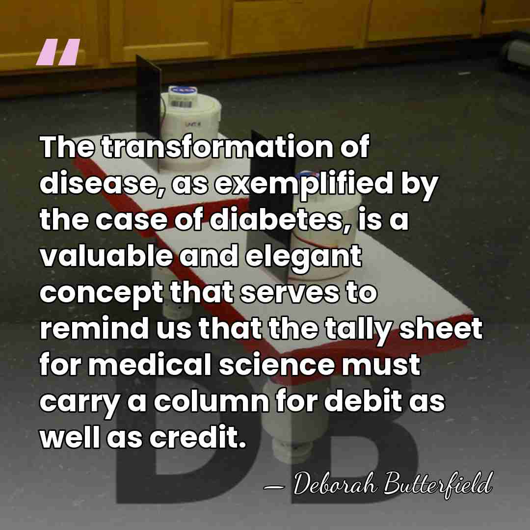 The transformation of disease, as exemplified by the case of diabetes, is&hellip; - Deborah Butterfield
