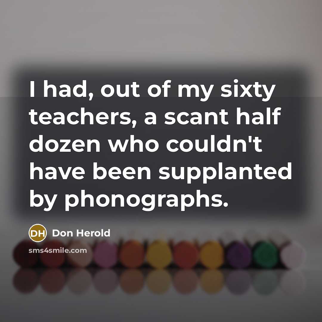 “I had, out of my sixty teachers, a scant half…” quote by Don Herold
