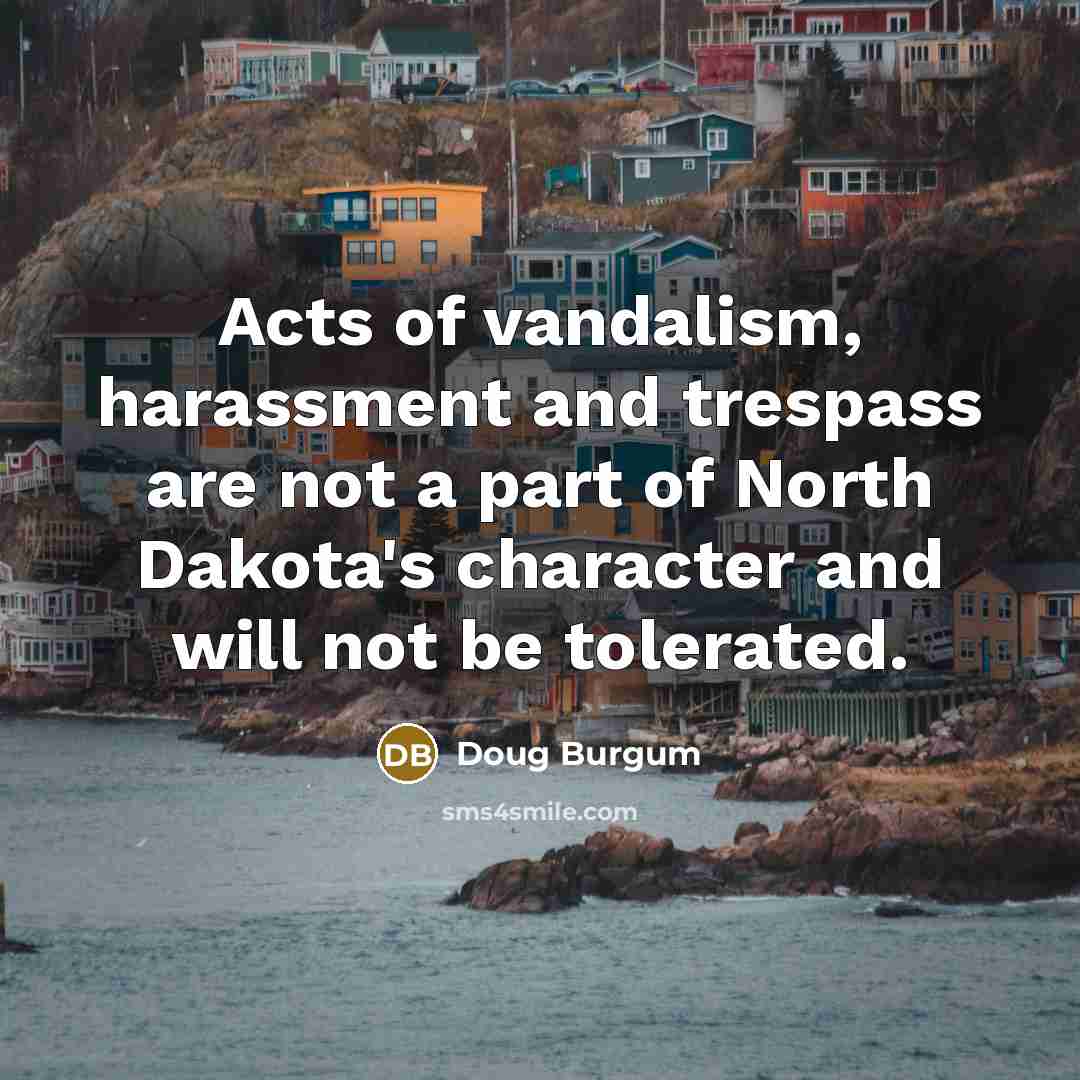 “Acts of vandalism, harassment and trespass are not a part…” quote by Doug Burgum