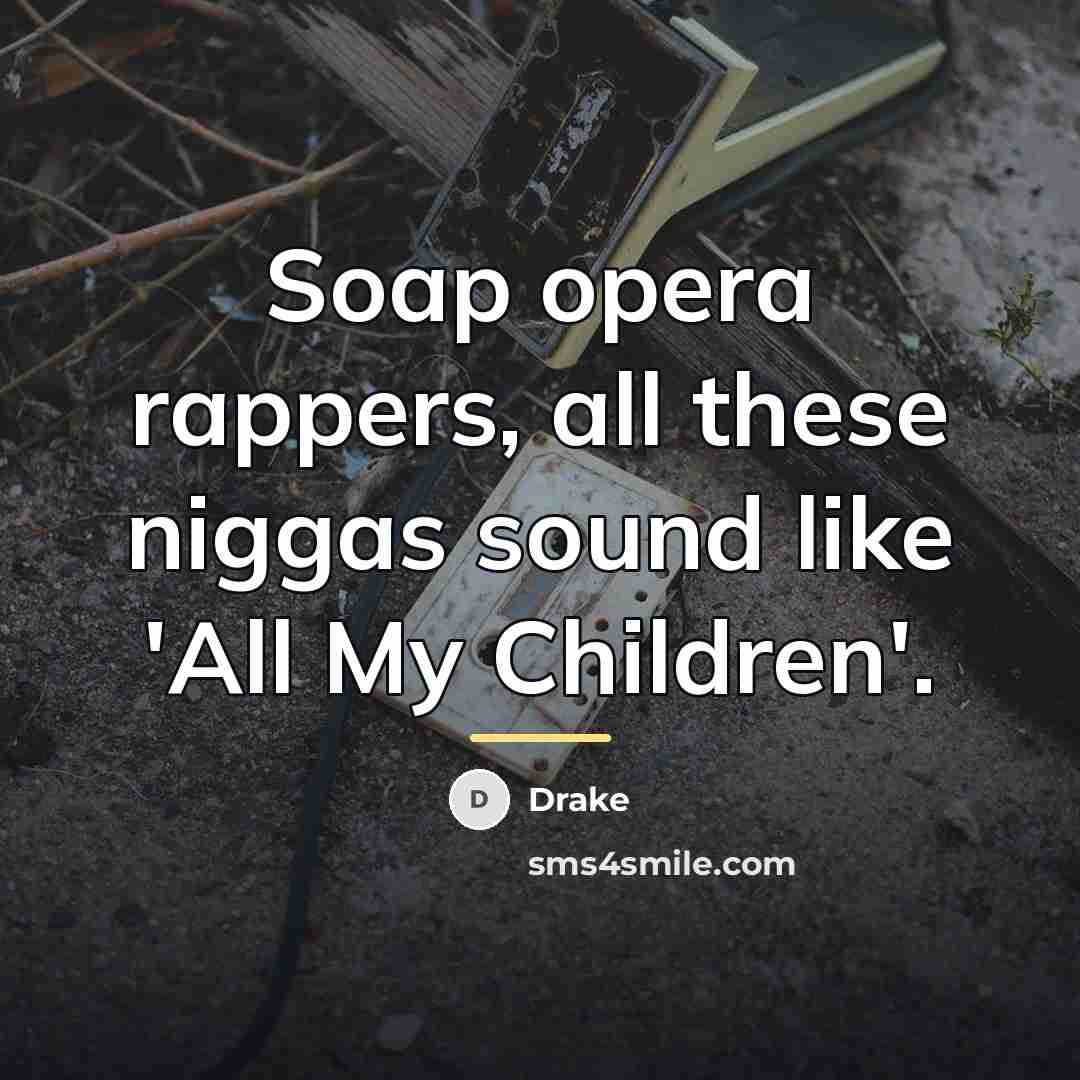 “Soap opera rappers, all these niggas sound like 'All My…” quote by Drake