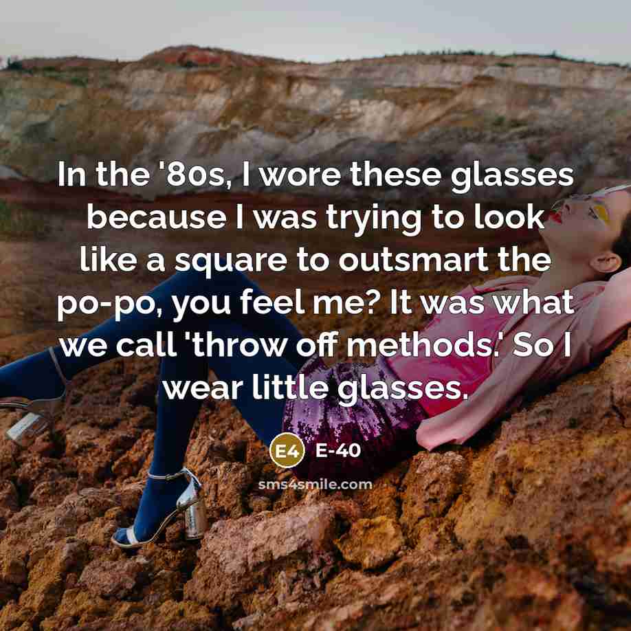 “In the '80s, I wore these glasses because I was…” quote by E-40