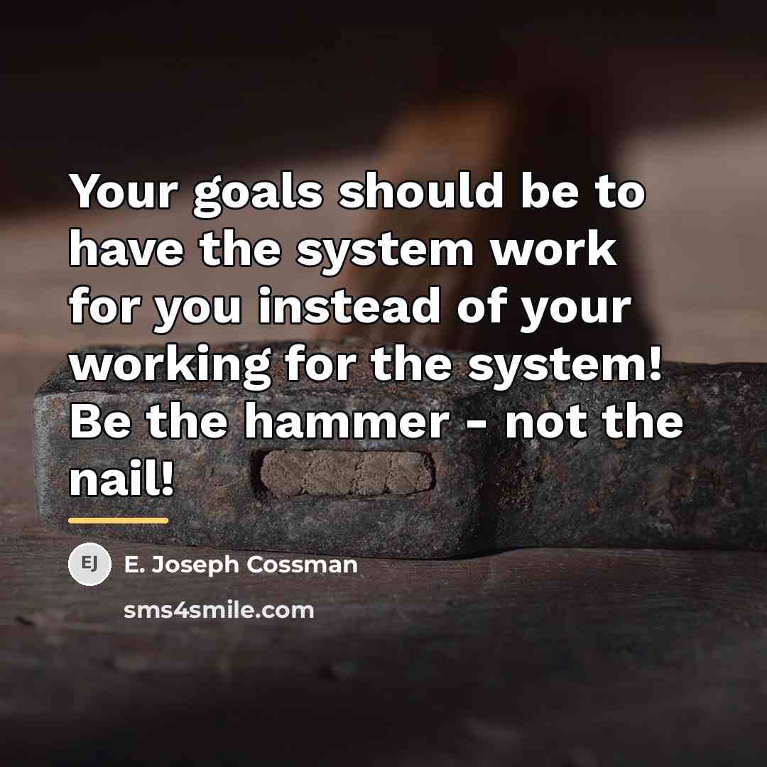 “Your goals should be to have the system work for…” quote by E. Joseph Cossman