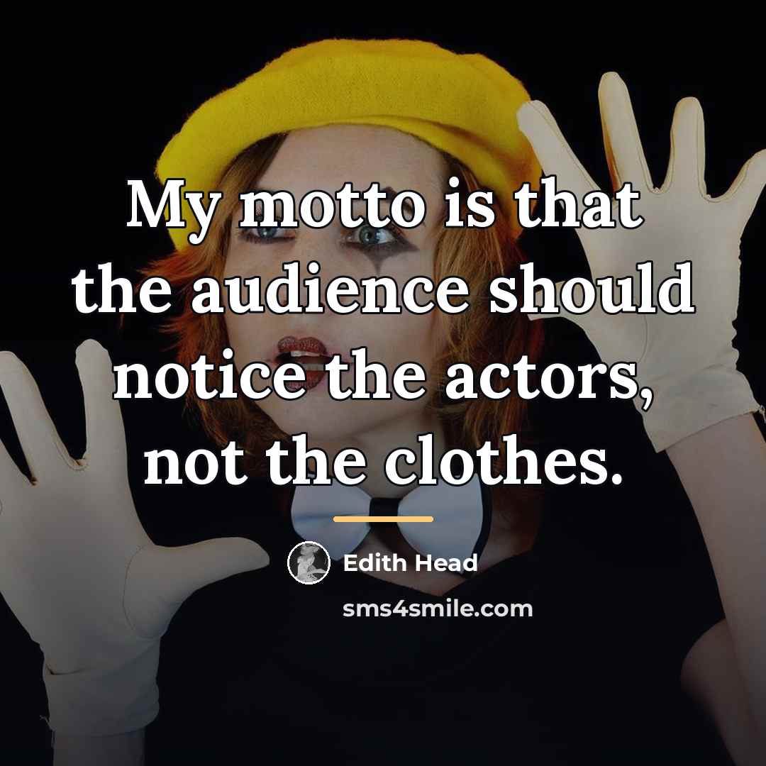 “My motto is that the audience should notice the actors,…” quote by Edith Head