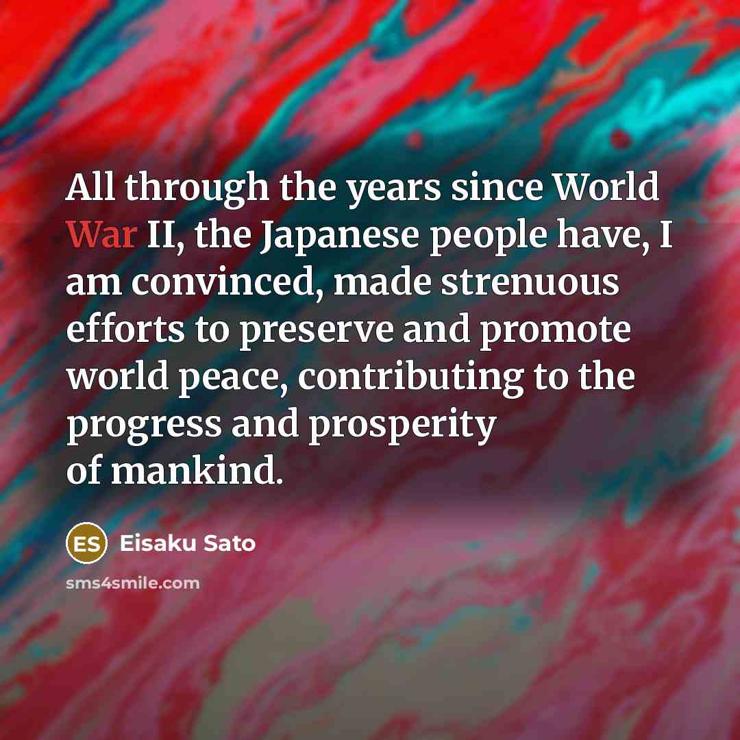 “All through the years since World War II, the Japanese…” quote by Eisaku Sato