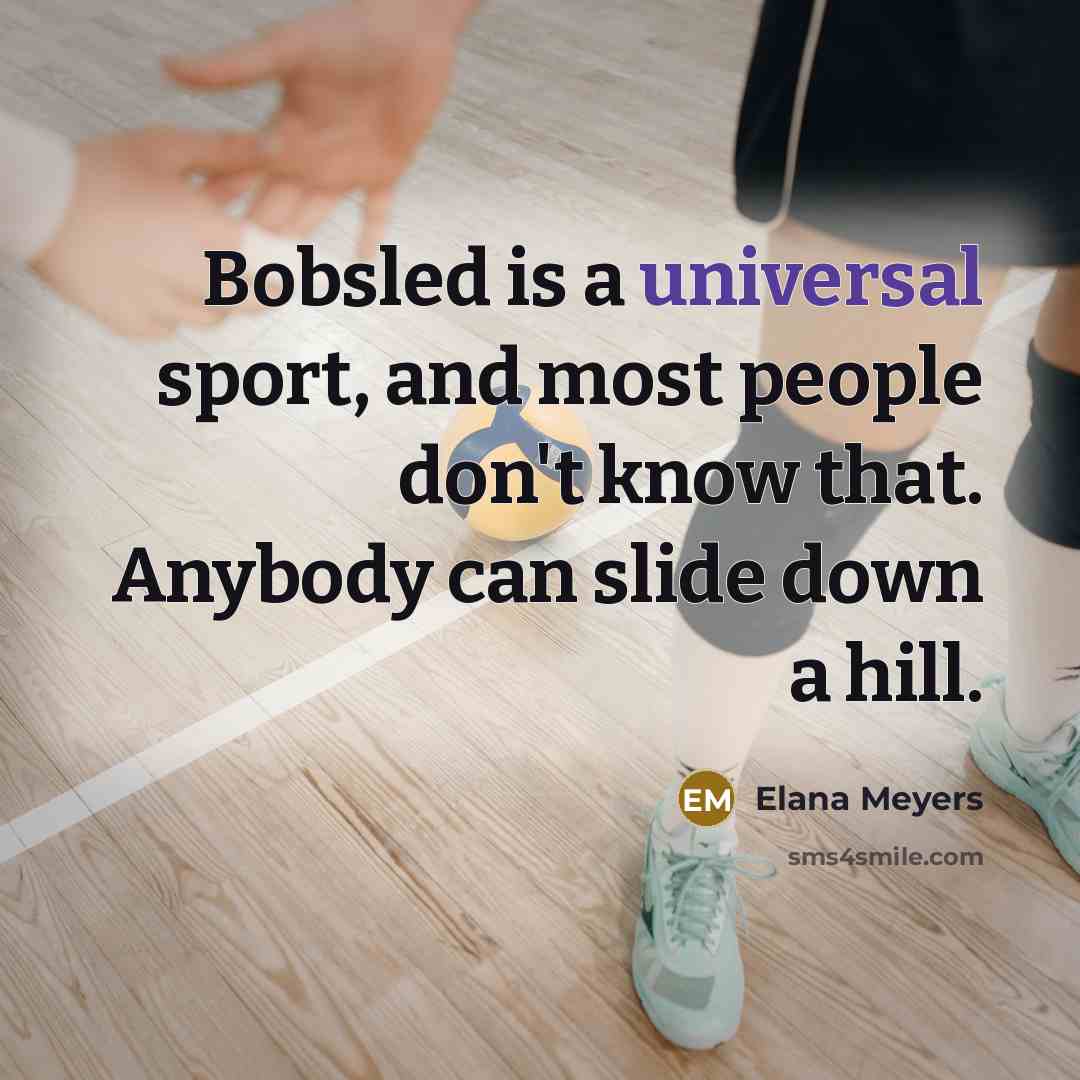 “Bobsled is a universal sport, and most people don't know…” quote by Elana Meyers