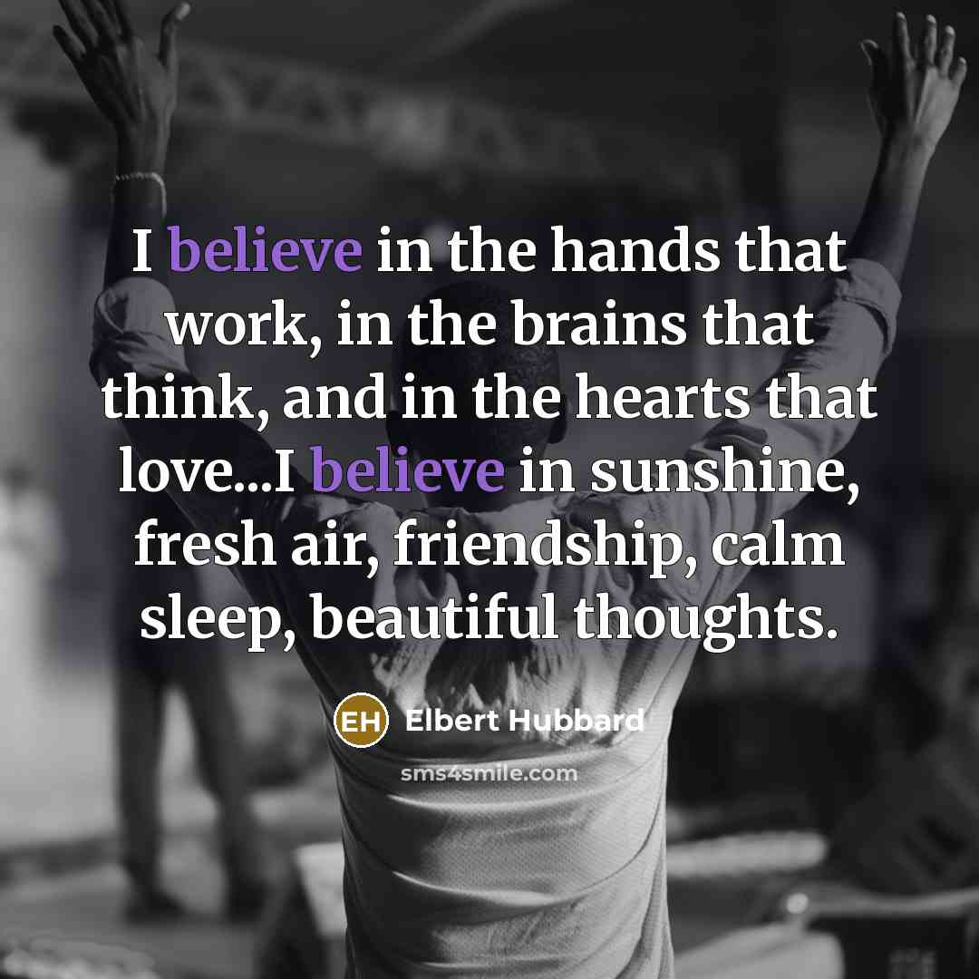 “I believe in the hands that work, in the brains…” quote by Elbert Hubbard