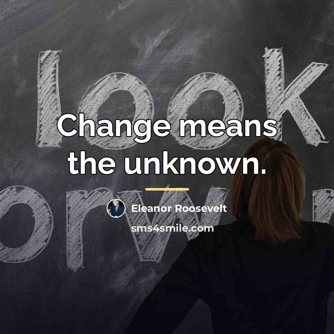 “Change means the unknown.…” quote by Eleanor Roosevelt