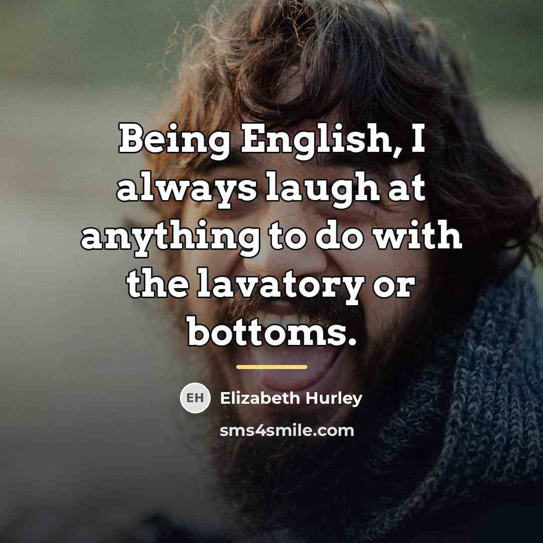 “Being English, I always laugh at anything to do with…” quote by Elizabeth Hurley