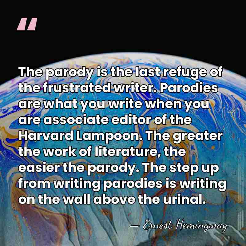 The parody is the last refuge of the frustrated writer. Parodies are&hellip; - Ernest Hemingway