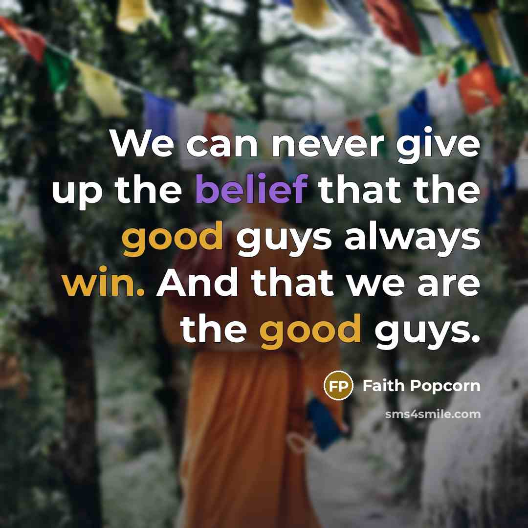 “We can never give up the belief that the good…” quote by Faith Popcorn