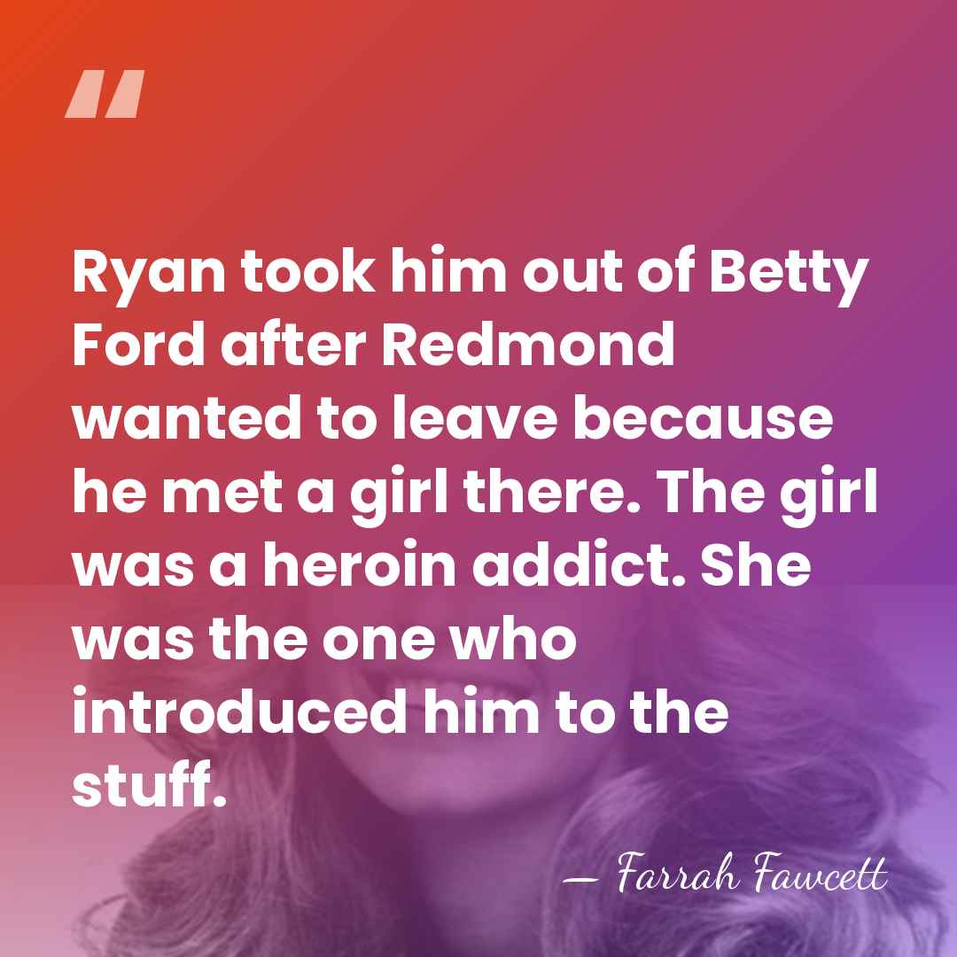 Ryan took him out of Betty Ford after Redmond wanted to leave&hellip; - Farrah Fawcett