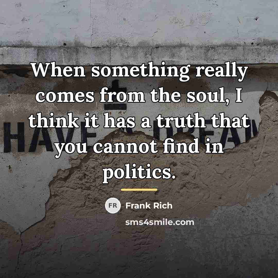 “When something really comes from the soul, I think it…” quote by Frank Rich