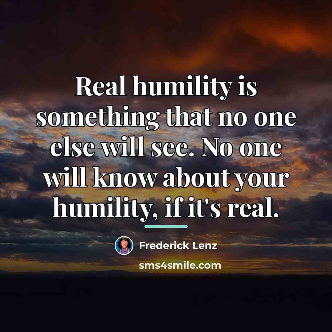 “Real humility is something that no one else will see.…” quote by Frederick Lenz