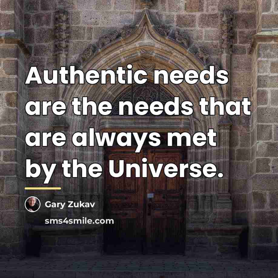“Authentic needs are the needs that are always met by…” quote by Gary Zukav