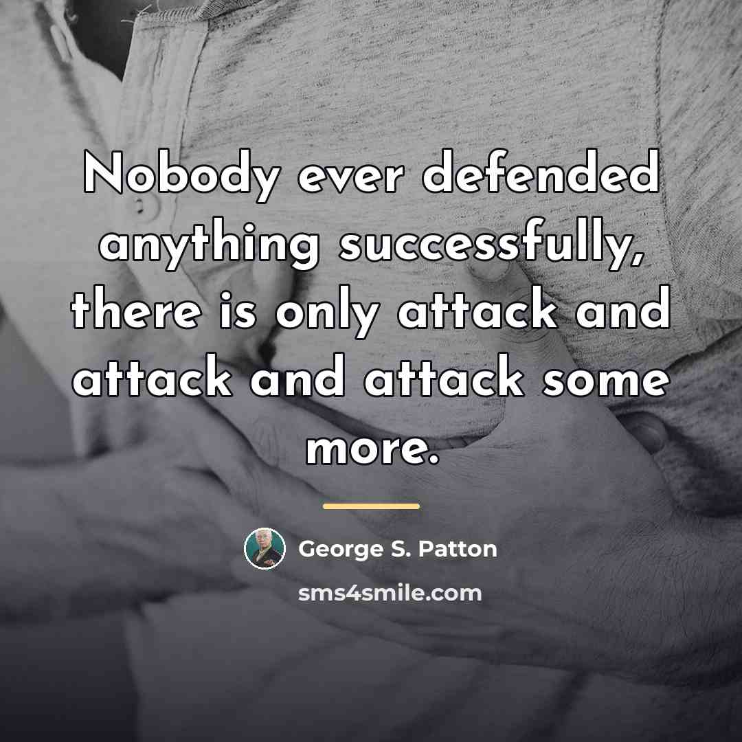“Nobody ever defended anything successfully, there is only attack and…” quote by George S. Patton