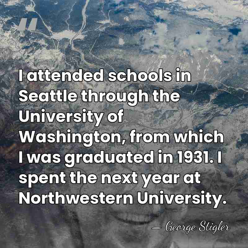 I attended schools in Seattle through the University of Washington, from which&hellip; - George Stigler