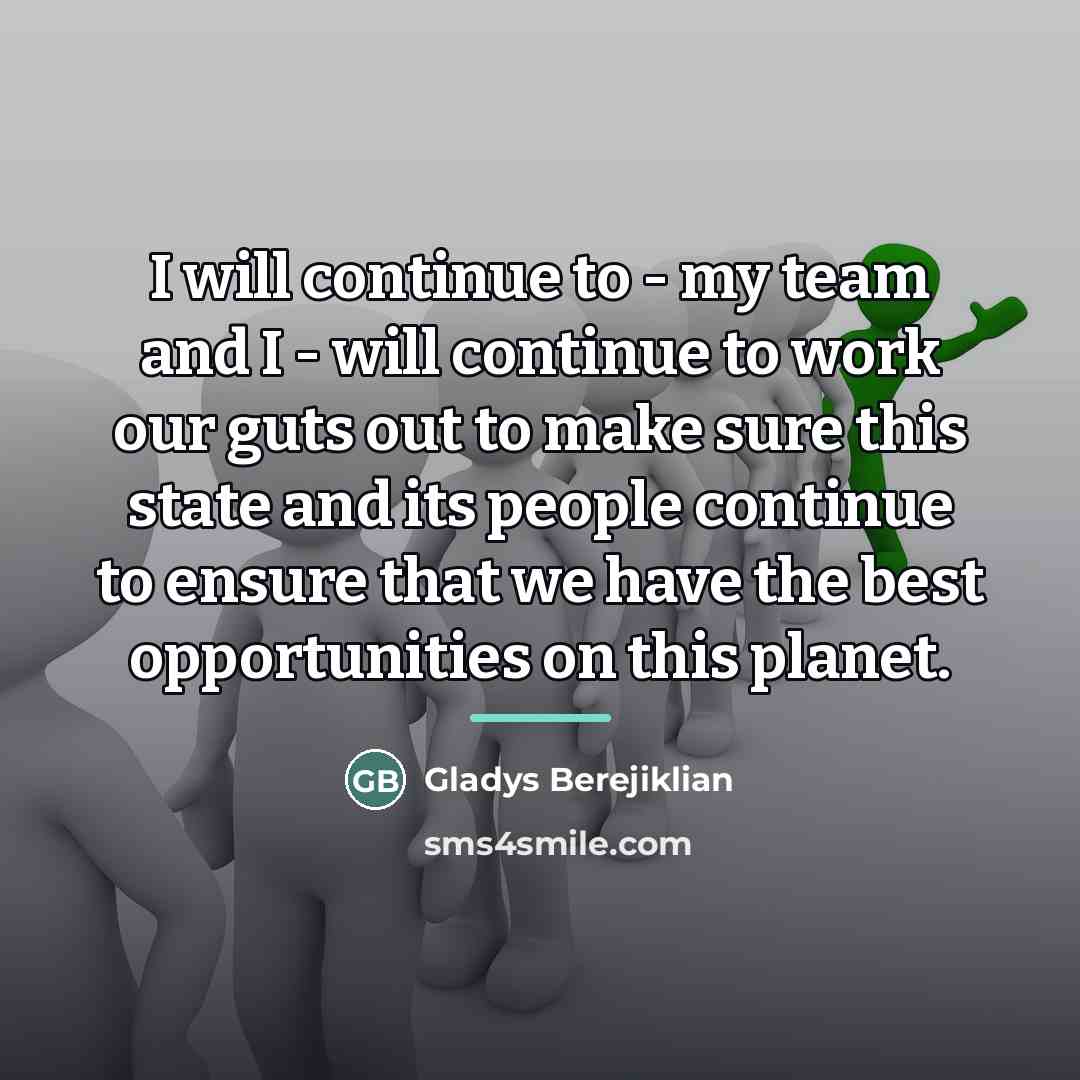 “I will continue to - my team and I -…” quote by Gladys Berejiklian