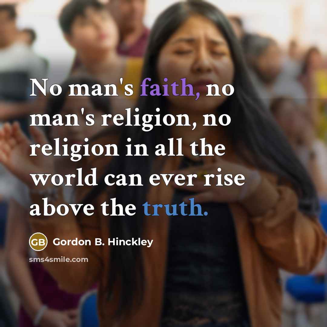 “No man's faith, no man's religion, no religion in all…” quote by Gordon B. Hinckley
