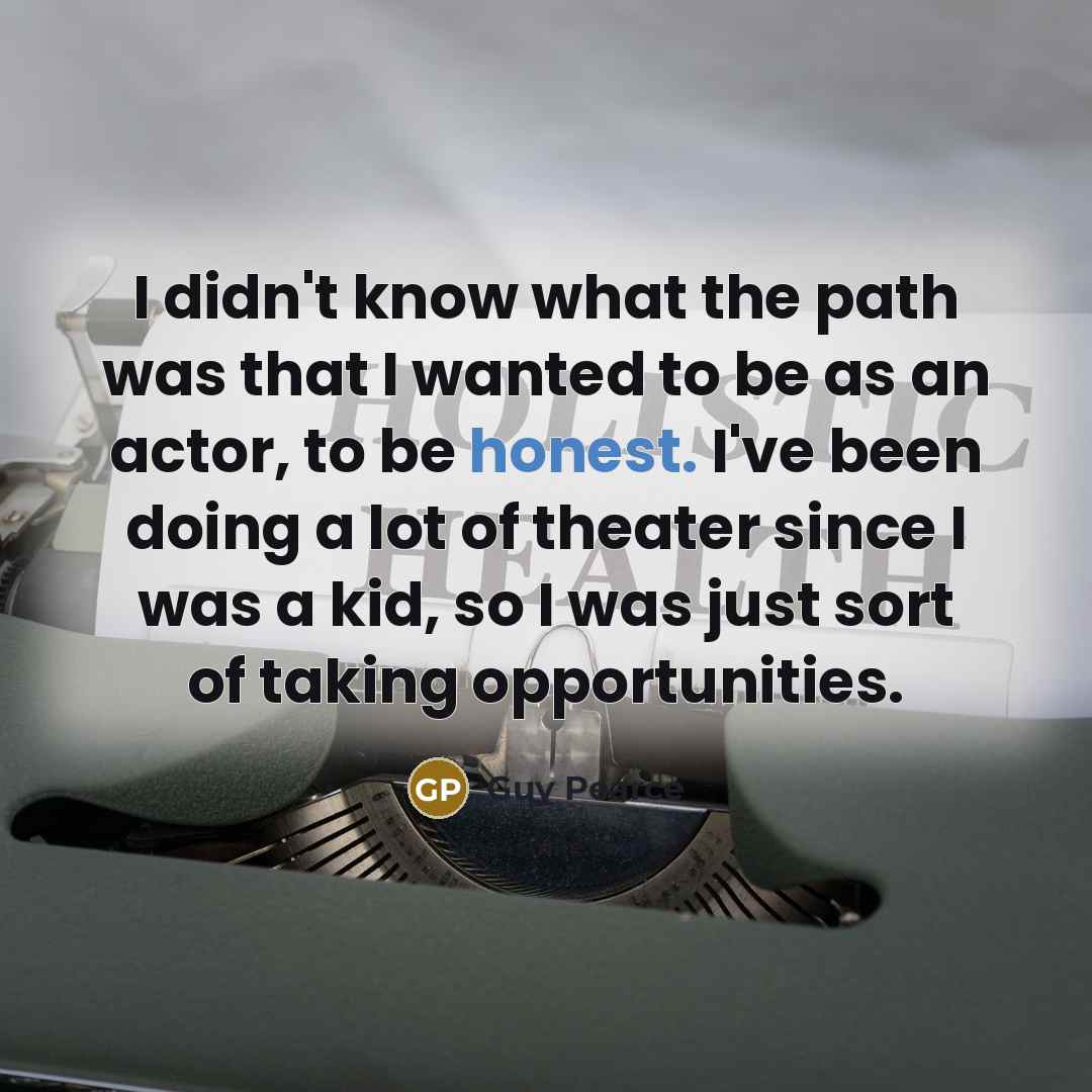 “I didn't know what the path was that I wanted…” quote by Guy Pearce