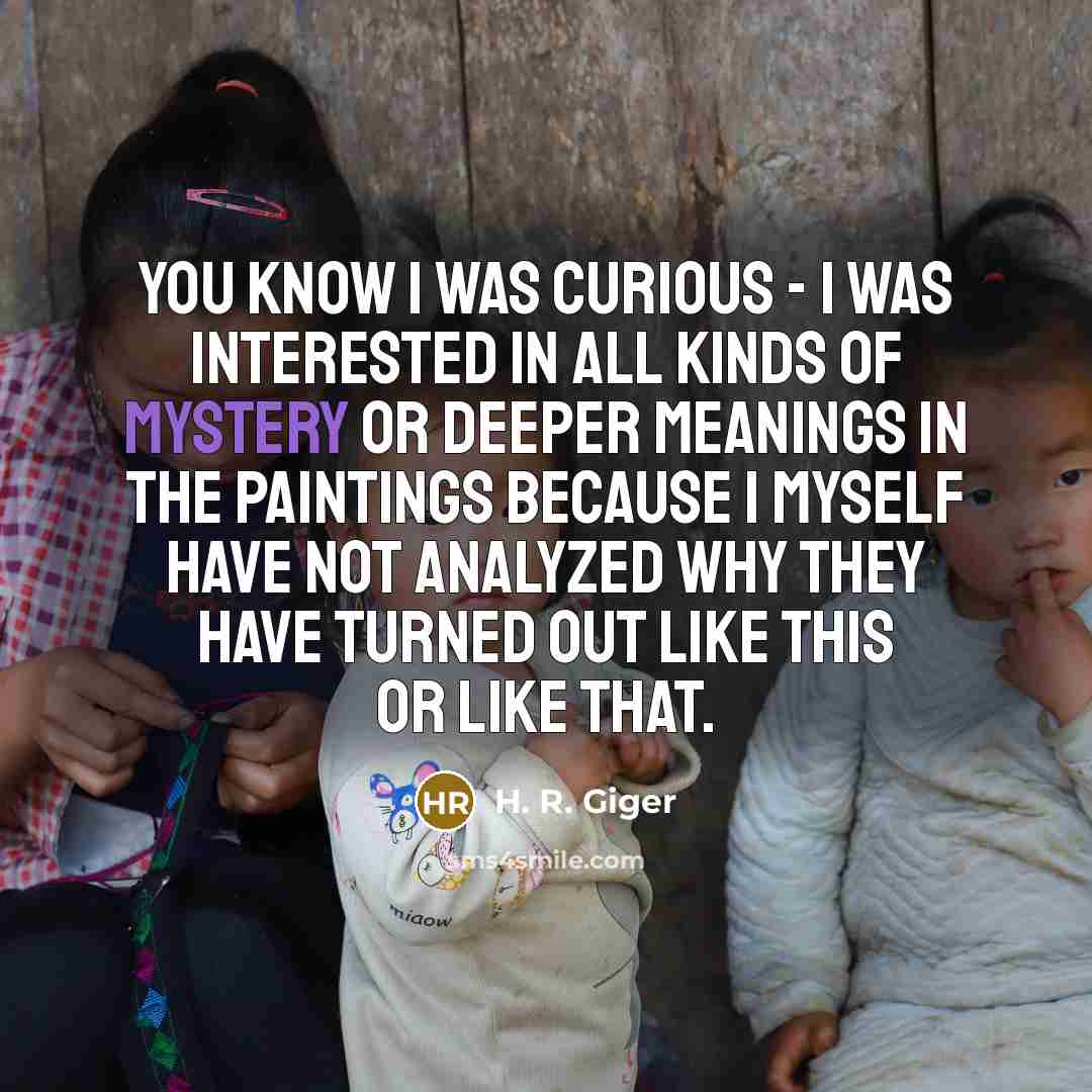 “You know I was curious - I was interested in…” quote by H. R. Giger