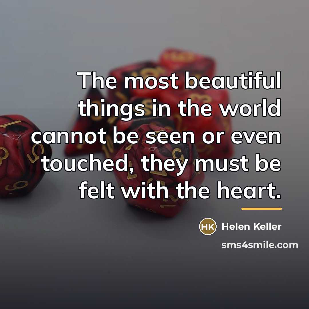 “The most beautiful things in the world cannot be seen…” quote by Helen Keller