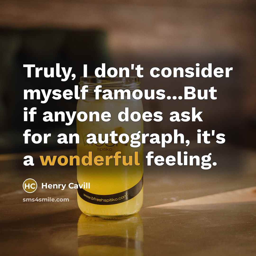 “Truly, I don't consider myself famous...But if anyone does ask…” quote by Henry Cavill