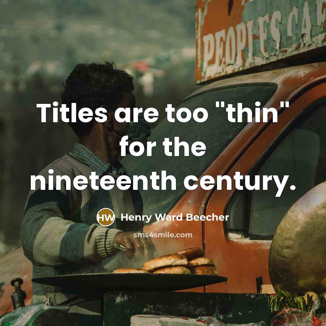 “Titles are too "thin" for the nineteenth century.…” quote by Henry Ward Beecher
