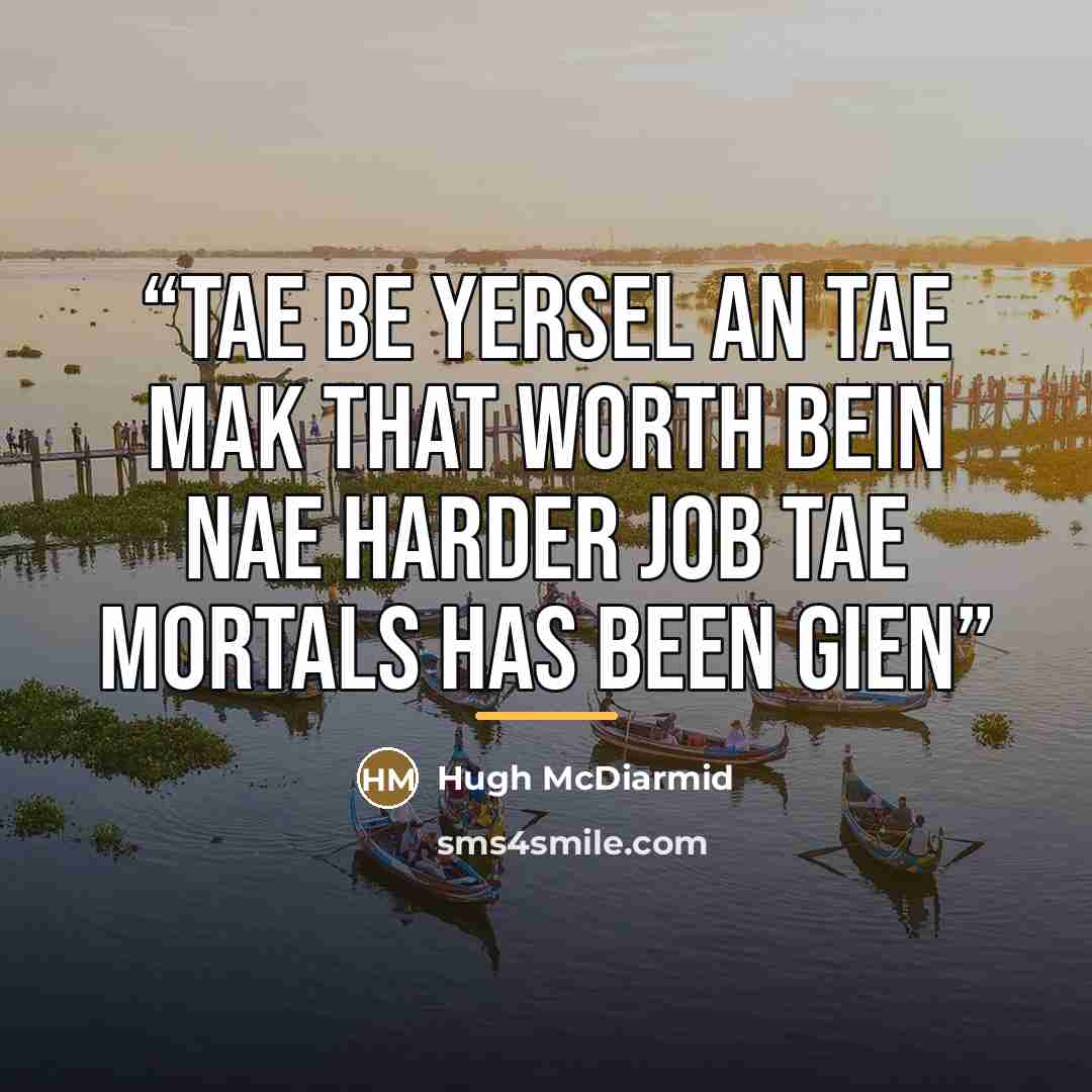“Tae be yersel an tae mak that worth bein Nae harder job tae mortals has been gien” quote by Anonymous