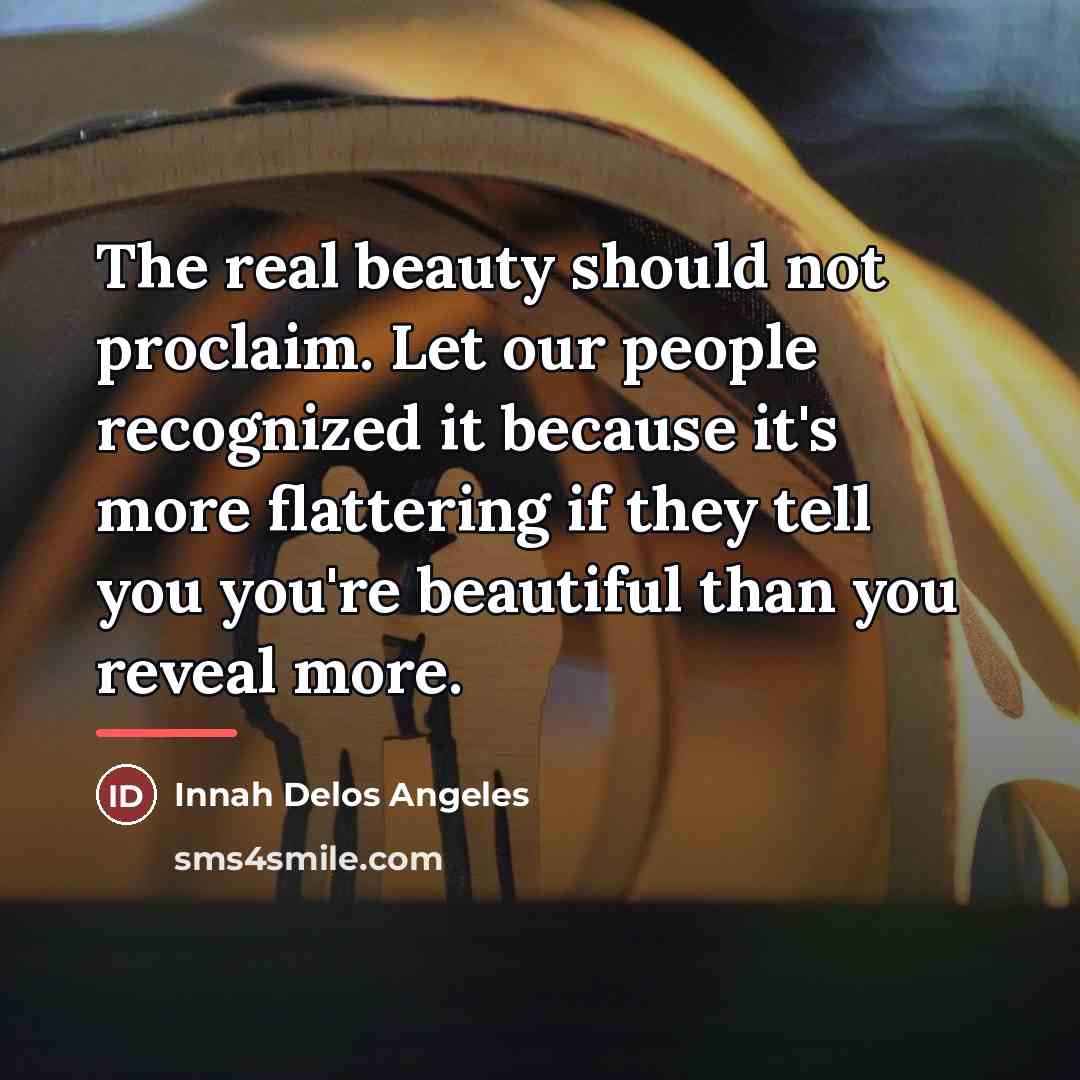 “The real beauty should not proclaim. Let our people recognized…” quote by Innah Delos Angeles