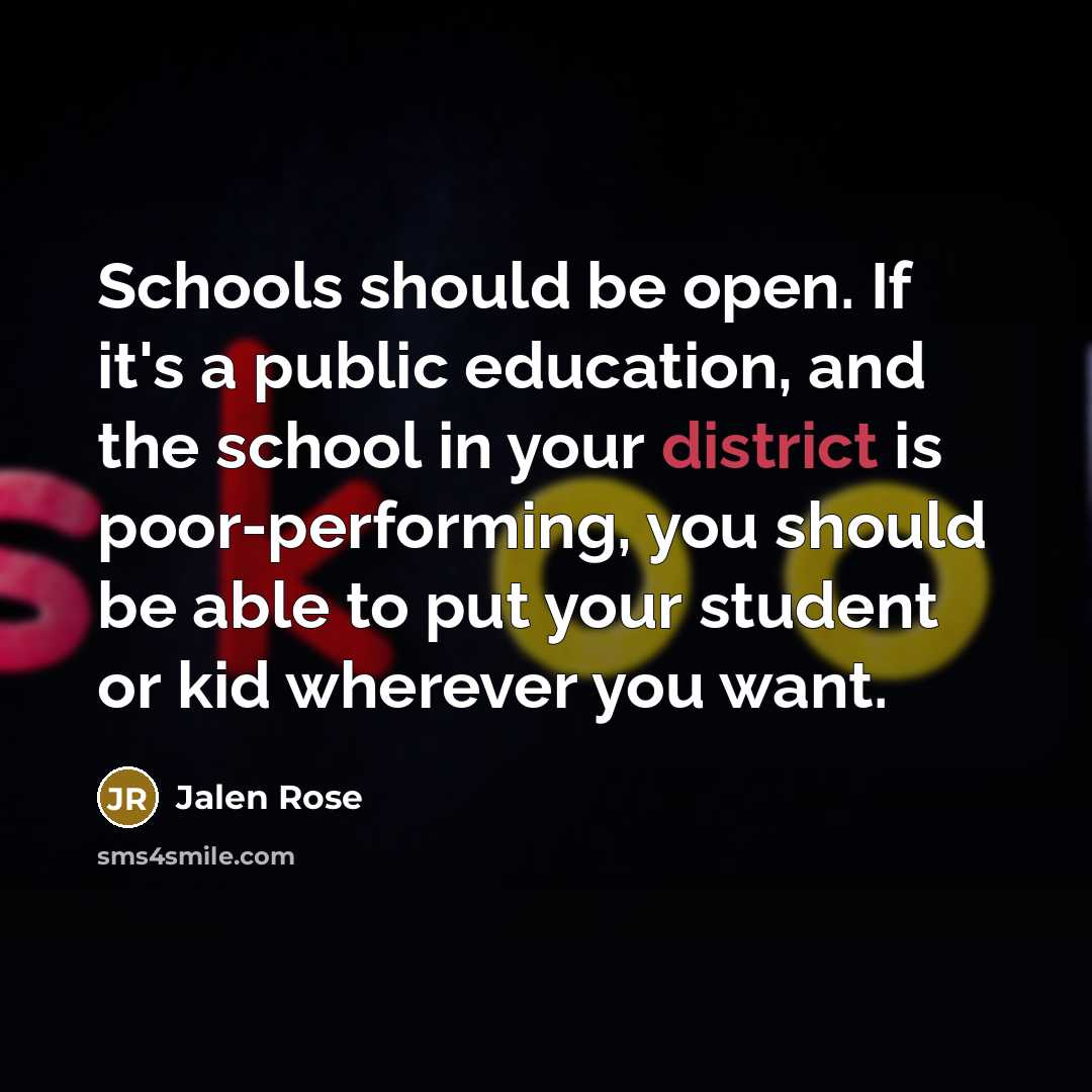 “Schools should be open. If it's a public education, and the school in your district is poor-performing, you should be able to put your student or kid wherever you want.” quote by Jalen Rose