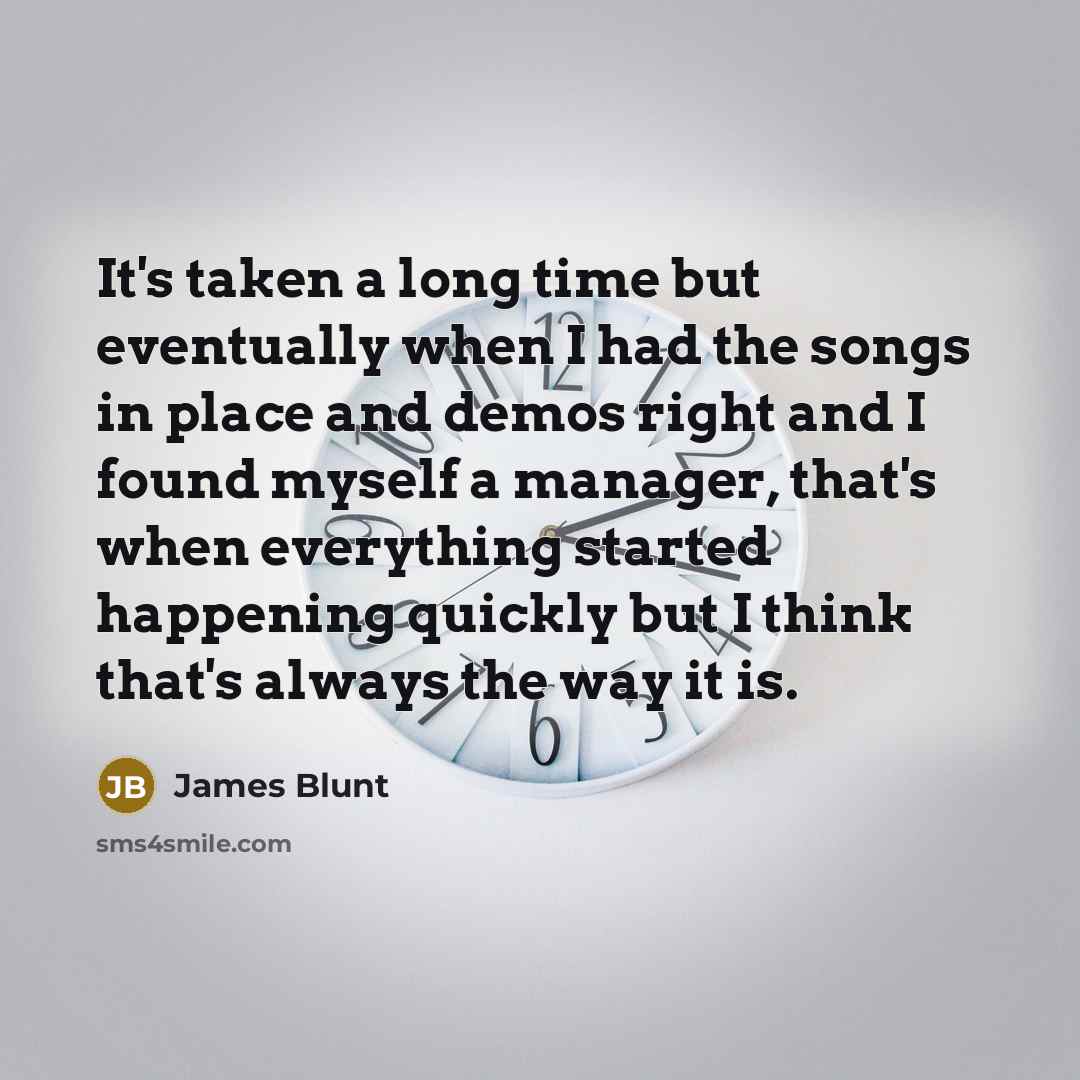 “It's taken a long time but eventually when I had…” quote by James Blunt