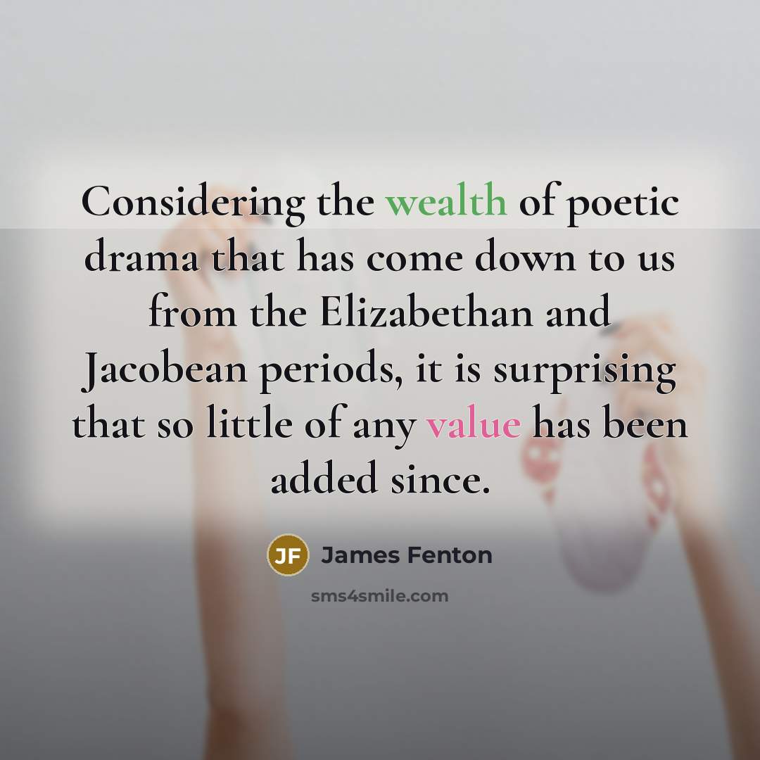 “Considering the wealth of poetic drama that has come down…” quote by James Fenton