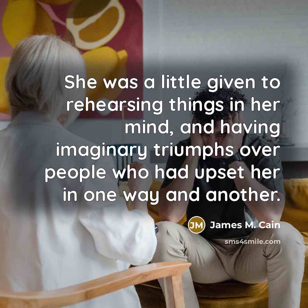 “She was a little given to rehearsing things in her…” quote by James M. Cain
