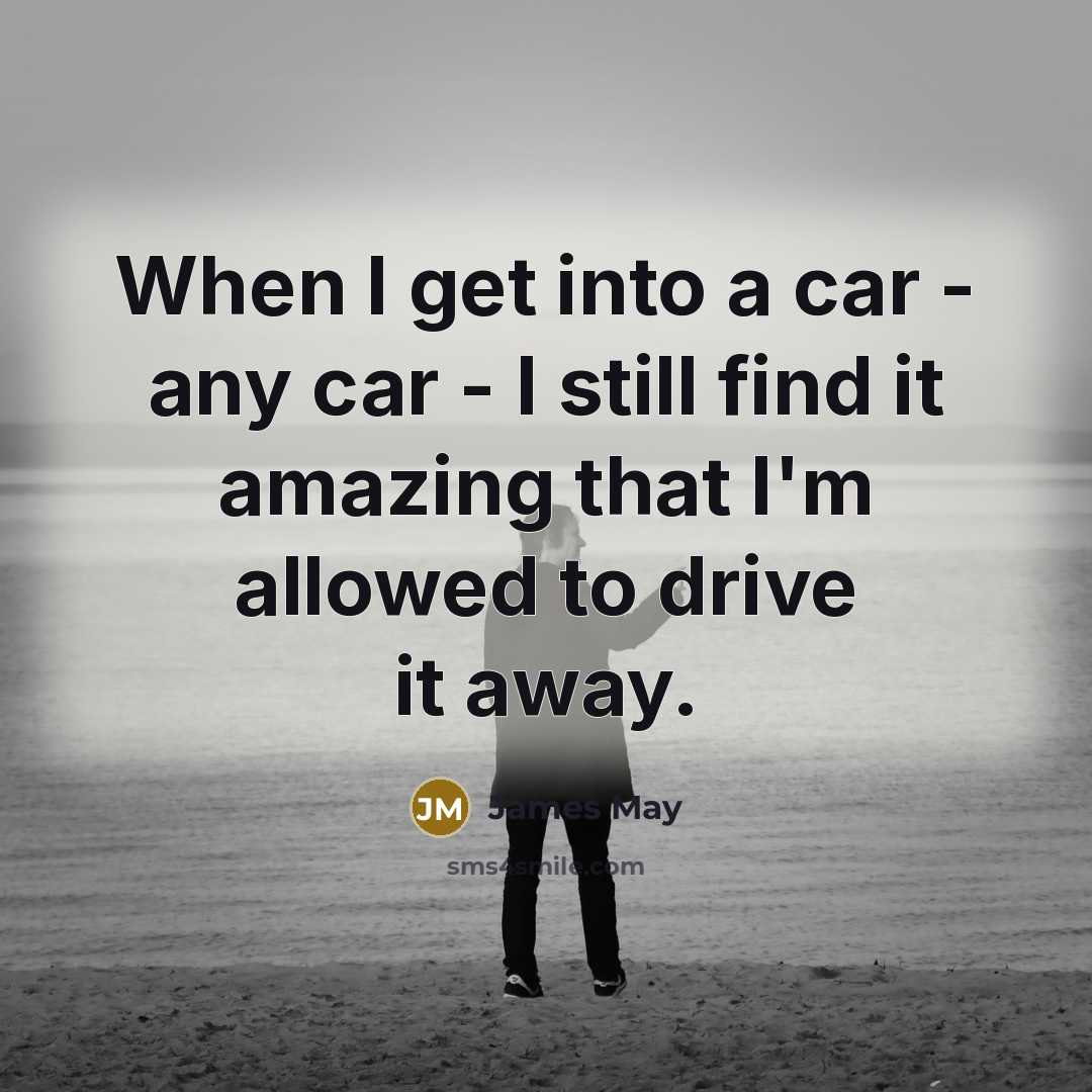 “When I get into a car - any car -…” quote by James May