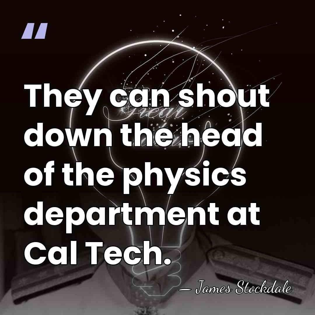 They can shout down the head of the physics department at Cal&hellip; - James Stockdale