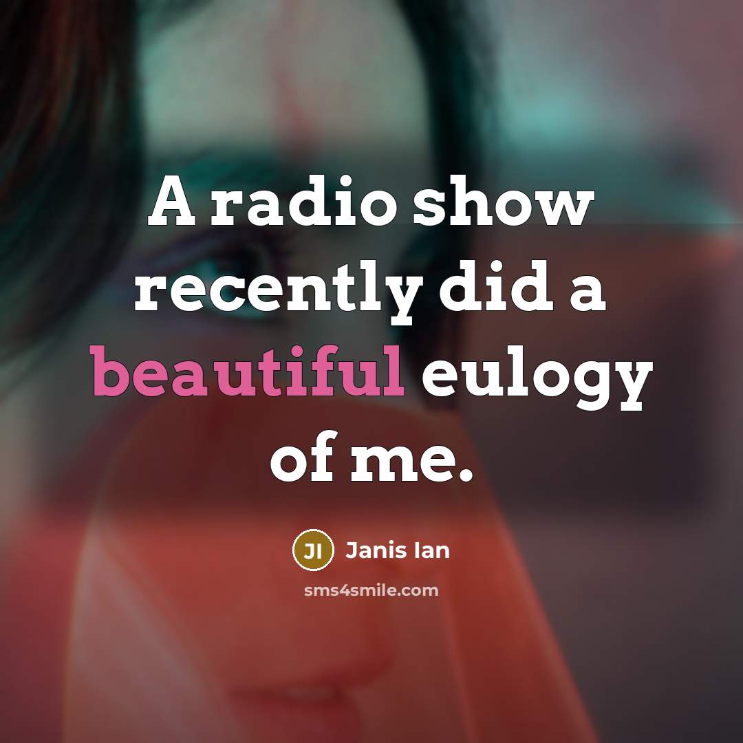 “A radio show recently did a beautiful eulogy of me.…” quote by Janis Ian