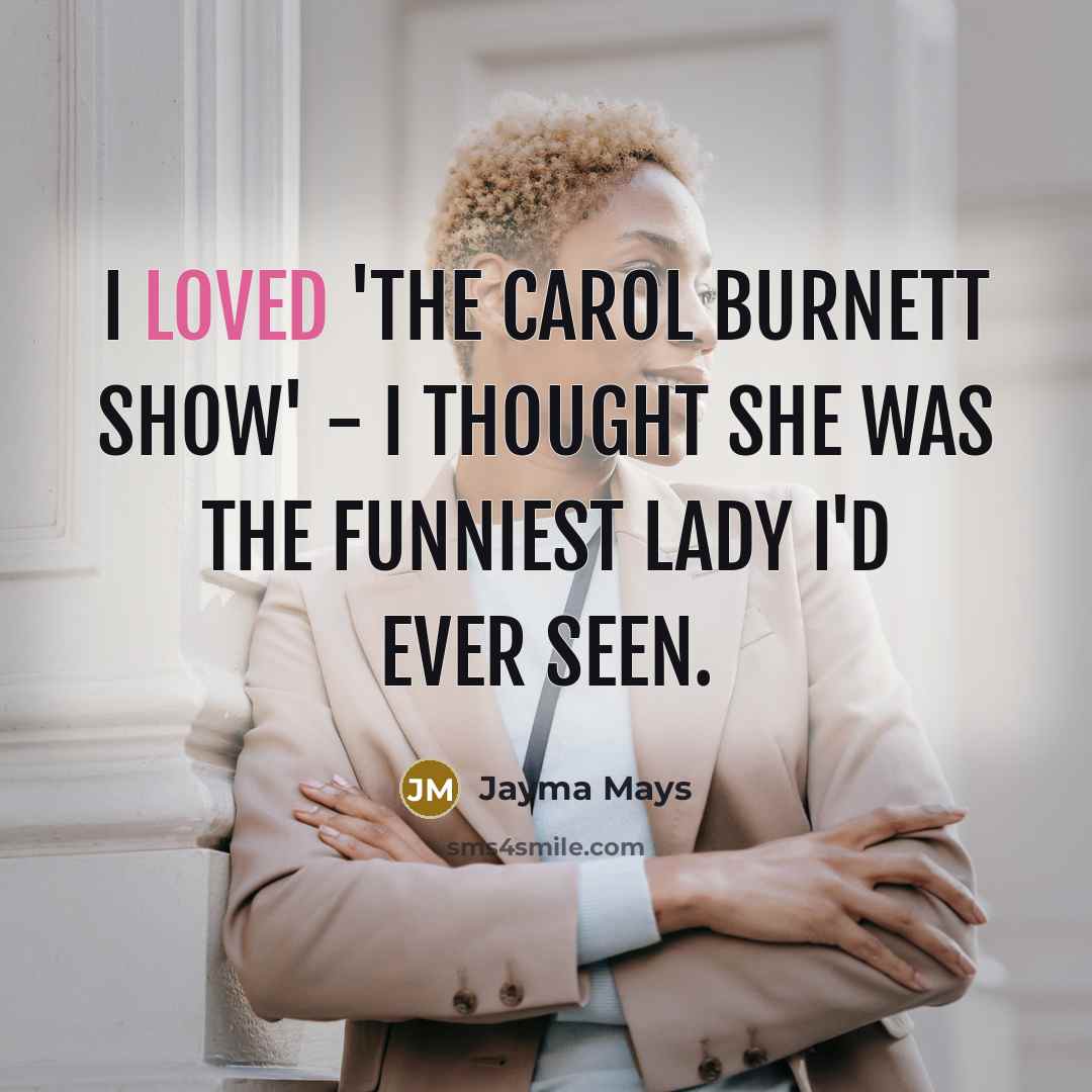 “I loved 'The Carol Burnett Show' - I thought she was the funniest lady I'd ever seen.” quote by Jayma Mays