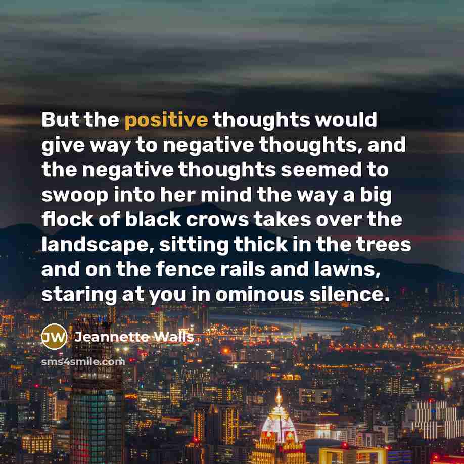 “But the positive thoughts would give way to negative thoughts,…” quote by Jeannette Walls