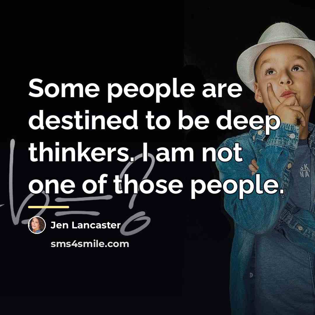 “Some people are destined to be deep thinkers. I am…” quote by Jen Lancaster