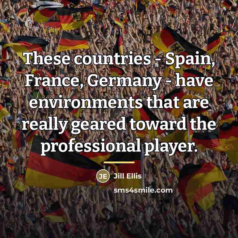 “These countries - Spain, France, Germany - have environments that…” quote by Jill Ellis