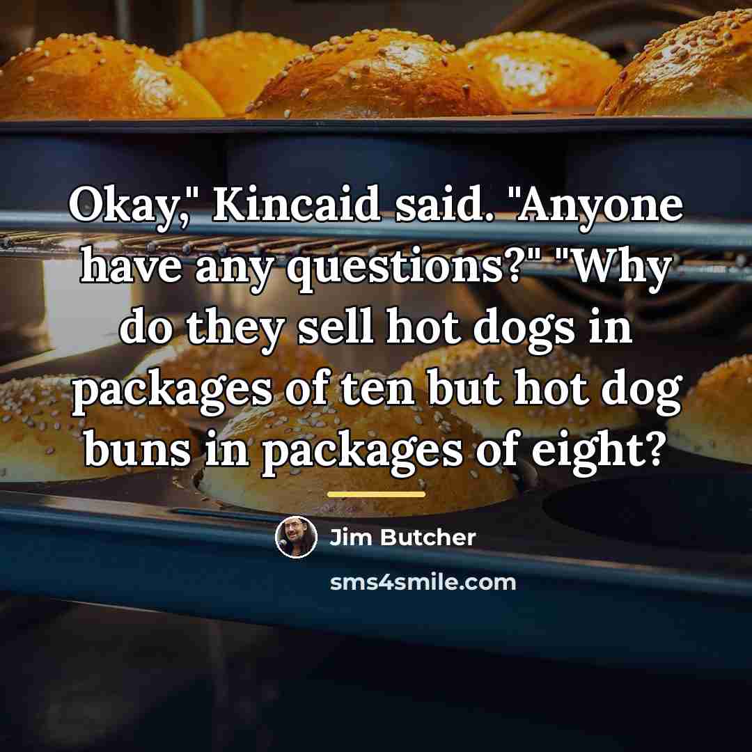 “Okay," Kincaid said. "Anyone have any questions?" "Why do they…” quote by Jim Butcher