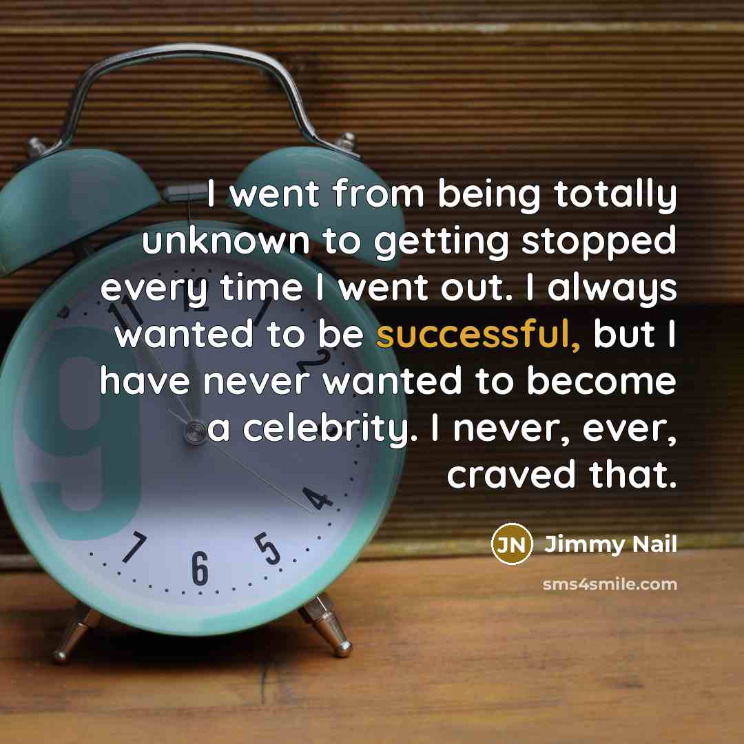 “I went from being totally unknown to getting stopped every…” quote by Jimmy Nail