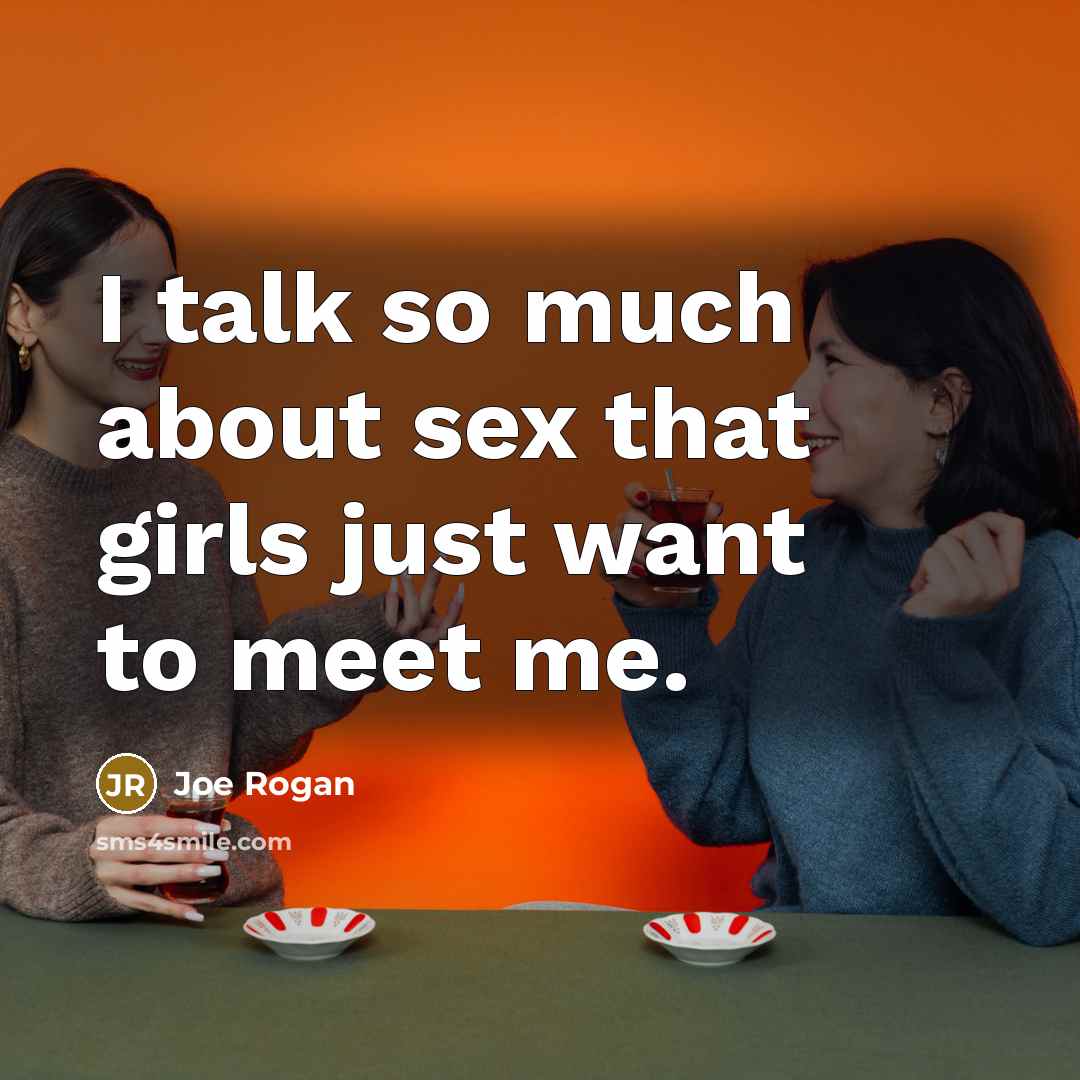 “I talk so much about sex that girls just want…” quote by Joe Rogan
