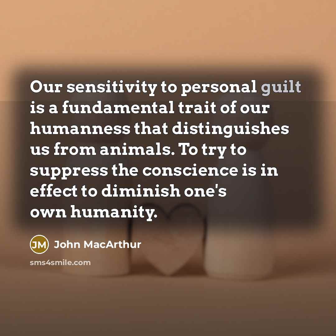 “Our sensitivity to personal guilt is a fundamental trait of…” quote by John Macarthur