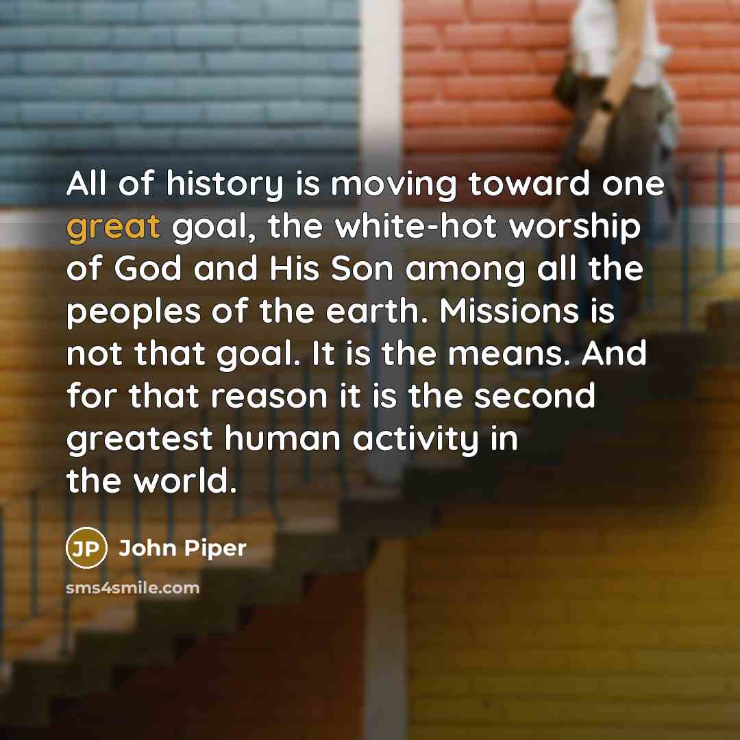 “All of history is moving toward one great goal, the…” quote by John Piper