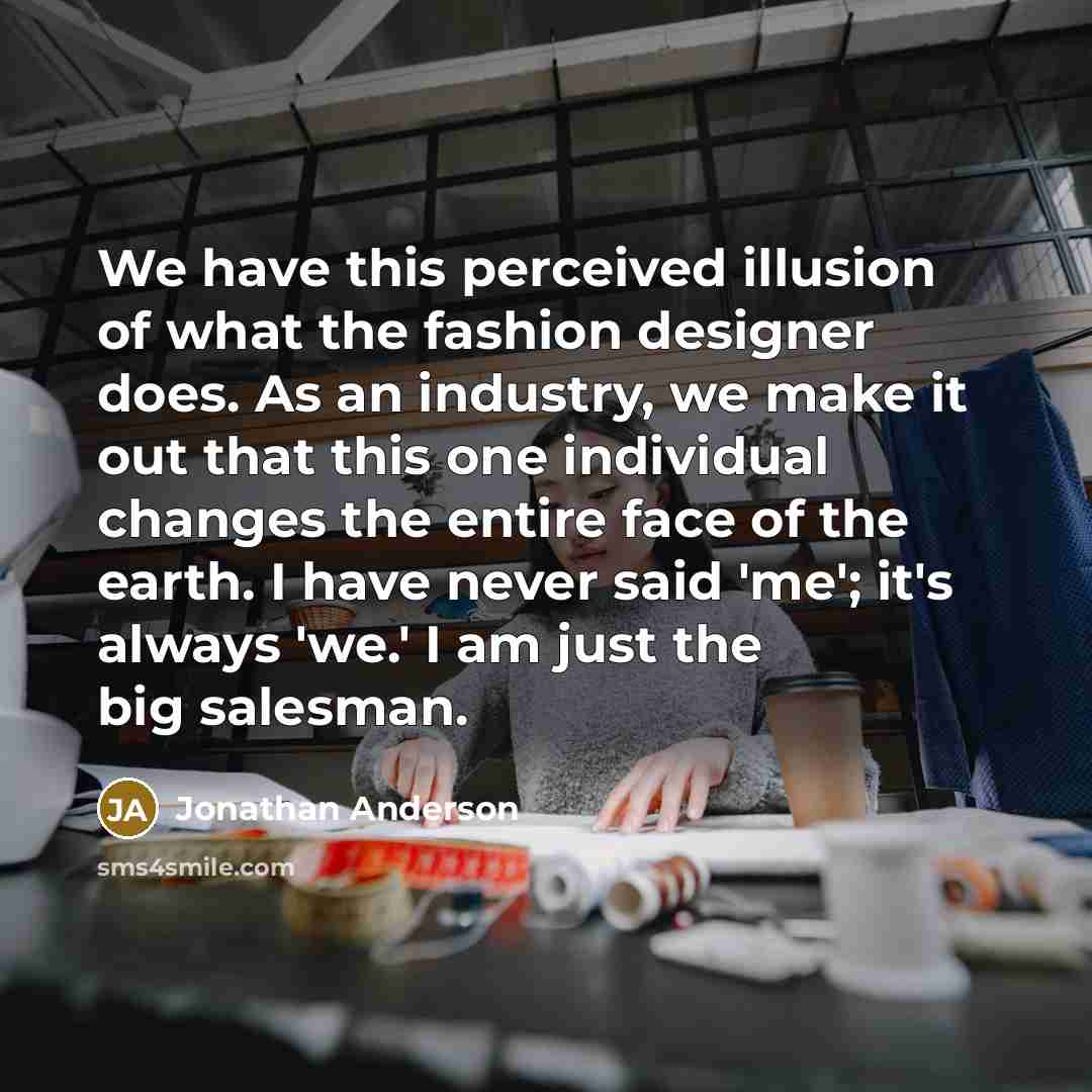 “We have this perceived illusion of what the fashion designer…” quote by Jonathan Anderson