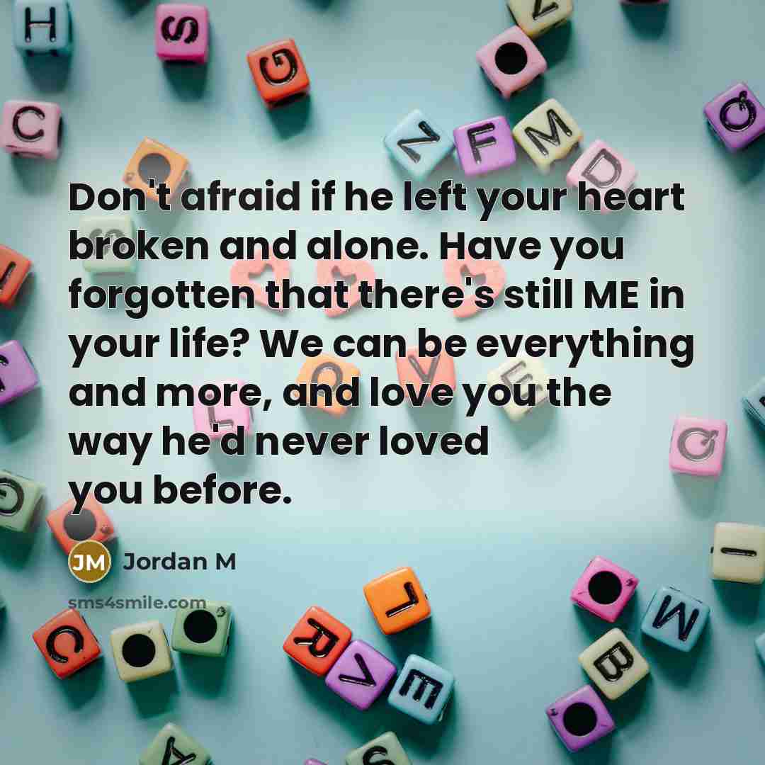 “Don't afraid if he left your heart broken and alone.…” quote by Jordan M