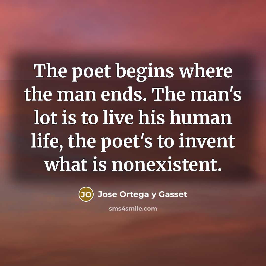 “The poet begins where the man ends. The man's lot…” quote by Jose Ortega y Gasset