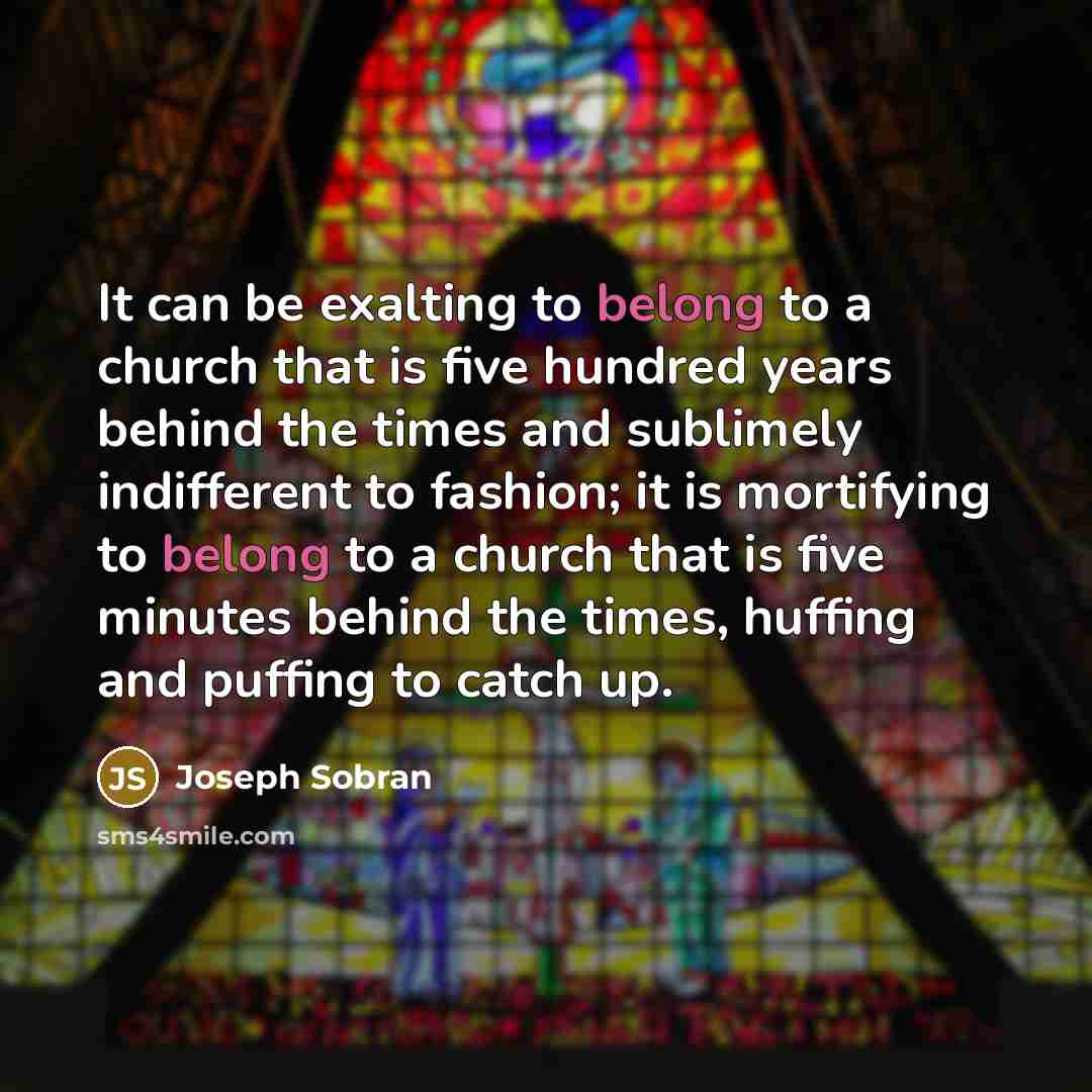 “It can be exalting to belong to a church that…” quote by Joseph Sobran