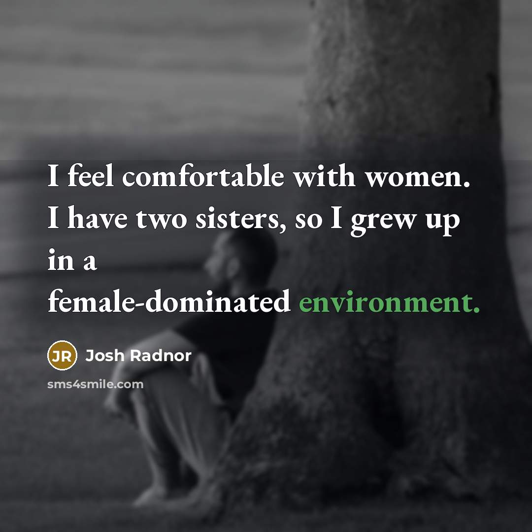 “I feel comfortable with women. I have two sisters, so…” quote by Josh Radnor